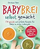 Babybrei - selbst gemacht: 170 gesunde und einfache...