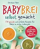 Babybrei - selbst gemacht: 170 gesunde und einfache...